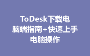 ToDesk下载电脑端指南+快速上手电脑操作-ToDesk官网_远程控制