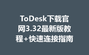 ToDesk下载官网3.32最新版教程+快速连接指南-ToDesk官网_远程控制